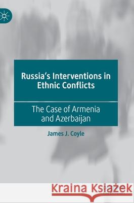 Russia's Interventions in Ethnic Conflicts: The Case of Armenia and Azerbaijan James J. Coyle 9783030595722 Palgrave MacMillan - książka