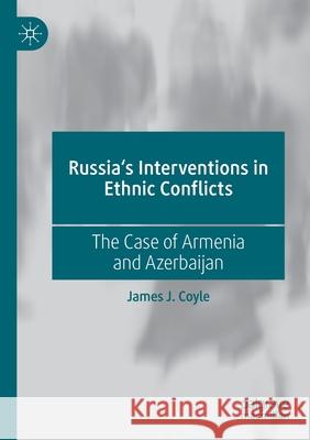 Russia's Interventions in Ethnic Conflicts: The Case of Armenia and Azerbaijan James J. Coyle 9783030595753 Palgrave MacMillan - książka