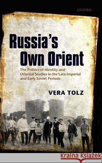Russia's Own Orient: The Politics of Identity and Oriental Studies in the Late Imperial and Early Soviet Periods Tolz, Vera 9780199594443 Oxford University Press, USA - książka