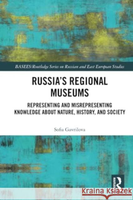 Russia's Regional Museums: Representing and Misrepresenting Knowledge about Nature, History and Society Sofia Gavrilova 9781032207322 Routledge - książka