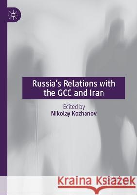 Russia's Relations with the Gcc and Iran Kozhanov, Nikolay 9789813347328 Springer Nature Singapore - książka