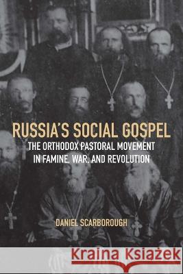 Russia's Social Gospel: The Orthodox Pastoral Movement in Famine, War, and Revolution Daniel Scarborough 9780299337247 University of Wisconsin Press - książka