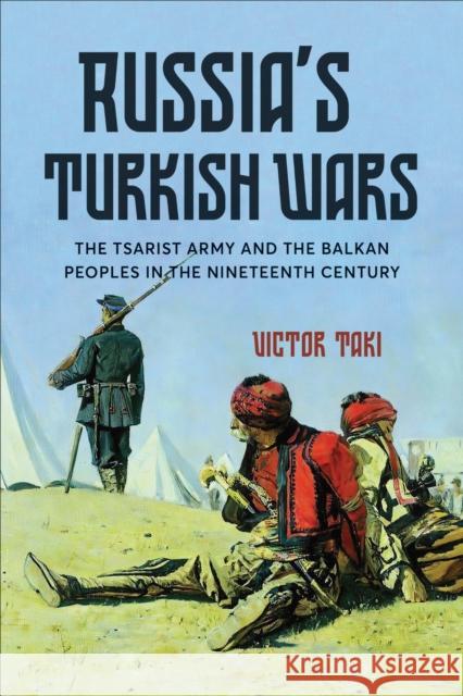 Russia's Turkish Wars: The Tsarist Army and the Balkan Peoples in the Nineteenth Century Victor Taki 9781487501631 University of Toronto Press - książka