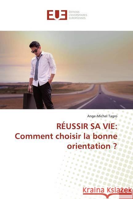 RÉUSSIR SA VIE:Comment choisir la bonne orientation ? Tagro, Ange-Michel 9786139521258 Éditions universitaires européennes - książka