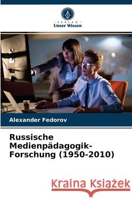 Russische Medienpädagogik-Forschung (1950-2010) Fedorov, Alexander 9786202844406 Verlag Unser Wissen - książka