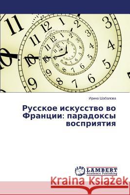 Russkoe iskusstvo vo Frantsii: paradoksy vospriyatiya Shabalova Irina 9783659596049 LAP Lambert Academic Publishing - książka