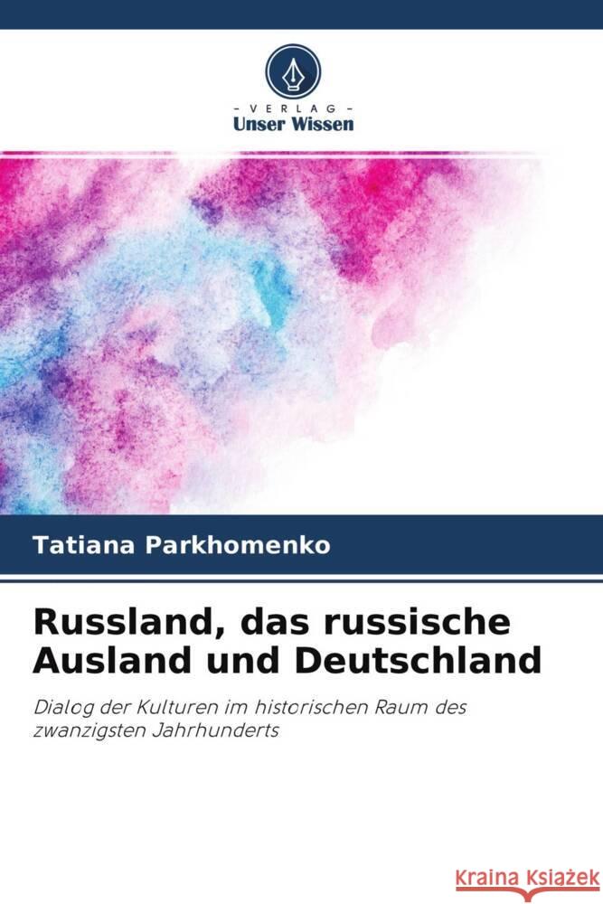 Russland, das russische Ausland und Deutschland Parkhomenko, Tatiana 9786204441993 Verlag Unser Wissen - książka