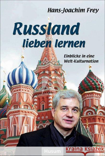 Russland lieben lernen : Einblicke in eine Welt-Kulturnation Frey, Hans-Joachim 9783898769105 Husum - książka