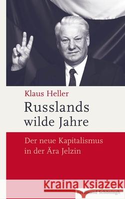 Russlands Wilde Jahre: Der Neue Kapitalismus in Der Ära Jelzin Heller, Klaus 9783506782342 Schöningh - książka