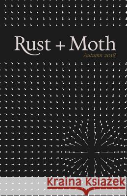 Rust + Moth: Autumn 2018 Rust and Moth 9781727165364 Createspace Independent Publishing Platform - książka