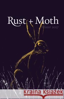 Rust + Moth: Winter 2017 Rust and Moth 9781981581788 Createspace Independent Publishing Platform - książka