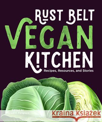 Rust Belt Vegan Kitchen: Recipes, Resources, and Stories Pangrace, Meredith 9781953368119 Belt Publishing - książka