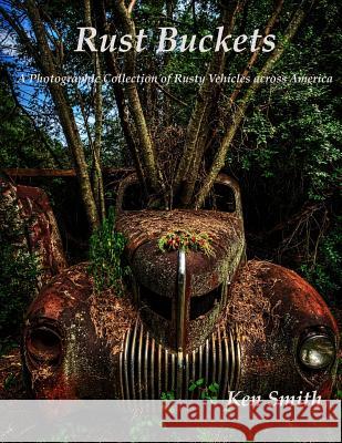 Rust Buckets: A Photographic Collection of Cars and Trucks across America Smith, Ken 9781523422319 Createspace Independent Publishing Platform - książka