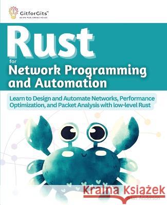 Rust for Network Programming and Automation: Learn to Design and Automate Networks, Performance Optimization, and Packet Analysis with low-level Rust Brian Anderson   9788196228538 Gitforgits - książka