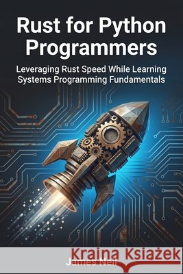 Rust for Python Programmers: Leveraging Rust Speed While Learning Systems Programming Fundamentals Neil, James 9798259480490 Independently Published - książka