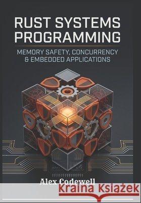 Rust Systems Programming: Memory Safety, Concurrency & Embedded Applications Codewell, Alex 9798197672407 Independently Published - książka
