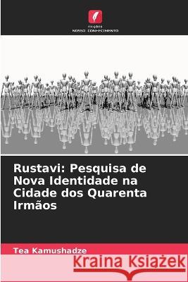 Rustavi: Pesquisa de Nova Identidade na Cidade dos Quarenta Irmãos Kamushadze, Tea 9786205288825 Edicoes Nosso Conhecimento - książka