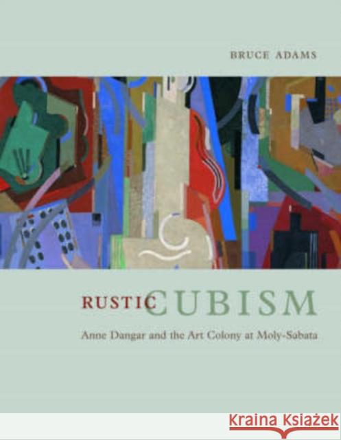 Rustic Cubism: Anne Dangar and the Art Colony at Moly-Sabata Bruce Adams 9780226005324 University of Chicago Press - książka