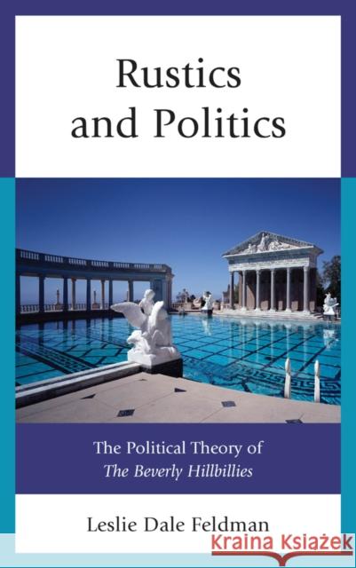 Rustics and Politics: The Political Theory of the Beverly Hillbillies Leslie Dale Feldman 9781498525596 Lexington Books - książka