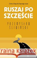 Ruszaj po szczęście. Cztery drogi do lepszego... Przemysław Śliwiński 9788311170841 Bellona - książka