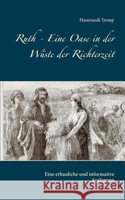 Ruth - Eine Oase in der Wüste der Richterzeit: Eine erbauliche und informative Auslegung Tremp, Hansruedi 9783752879162 Books on Demand - książka