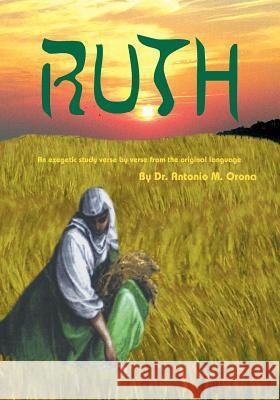 Ruth: An Exegetical Study, Verse by Verse, from the Original Language Orona, Antonio M. 9781412020565 Trafford Publishing - książka