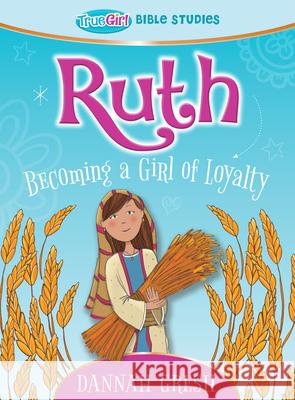 Ruth: Becoming a Girl of Loyalty -- True Girl Bible Study Gresh, Dannah 9780802422224 Moody Publishers - książka