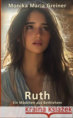 Ruth: Ein M?dchen aus Bethlehem Monika Maria Greiner 9783695136407 Bod - Books on Demand - książka
