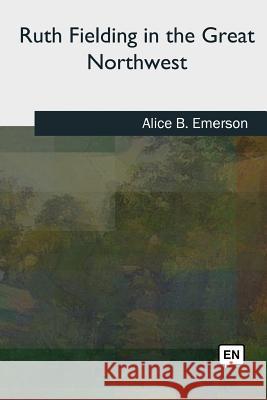 Ruth Fielding in the Great Northwest Alice B. Emerson 9781727493948 Createspace Independent Publishing Platform - książka