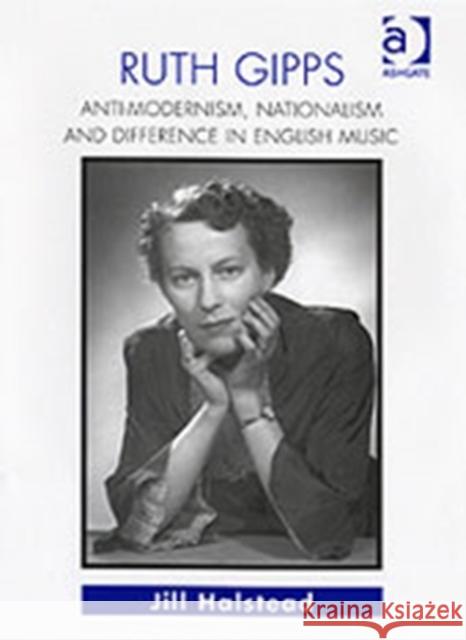 Ruth Gipps: Anti-Modernism, Nationalism and Difference in English Music Halstead, Jill 9780754601784 Ashgate Publishing Limited - książka