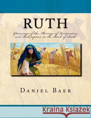 Ruth: Gleanings of the Message of Restoration and Redemption in the Book of Ruth Daniel Baer 9781977701992 Createspace Independent Publishing Platform - książka