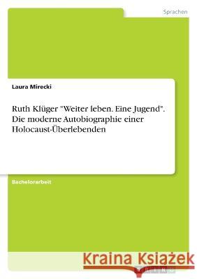 Ruth Kl?ger Weiter leben. Eine Jugend. Die moderne Autobiographie einer Holocaust-?berlebenden Laura Mirecki 9783346836274 Grin Verlag - książka