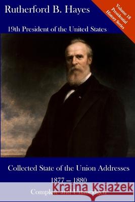 Rutherford B. Hayes: Collected State of the Union Addresses 1877 - 1880: Volume 18 of the Del Lume Executive History Series Luca Hickman Rutherford B. Hayes 9781543278613 Createspace Independent Publishing Platform - książka