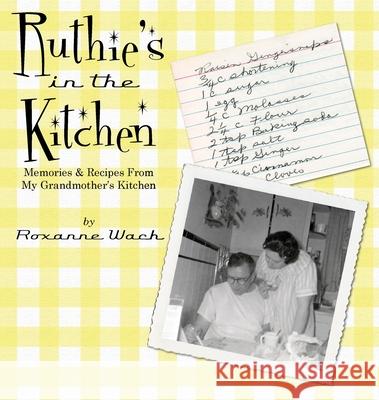 Ruthie's in the Kitchen: Memories & Recipes From My Grandmother's Kitchen Roxanne M. Wach 9780578674308 Roxanne Wach - książka