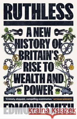 Ruthless: A New History of Britain’s Rise to Wealth and Power, 1660-1800 Edmond Smith 9780300278514 Yale University Press - książka