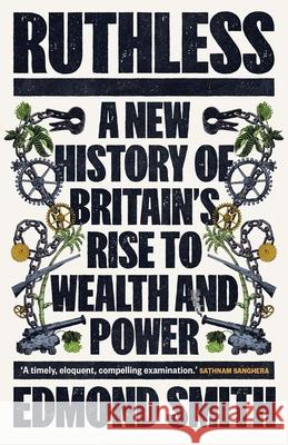 Ruthless: A New History of Britain's Rise to Wealth and Power Edmond Smith 9780300278514 Yale University Press - książka