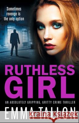 Ruthless Girl: An absolutely gripping, gritty crime thriller Emma Tallon 9781838881429 Bookouture - książka