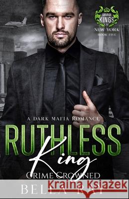 Ruthless King: A Dark Mafia Romance Bella Ray 9781971395012 R. R. Bowker - książka