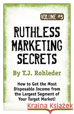 Ruthless Marketing Secrets, Vol. 5 T. J. Rohleder 9781933356877 Club-2 International - książka
