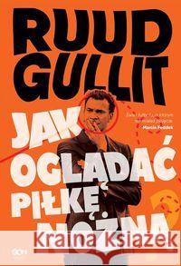 Ruud Gullit. Jak oglądać piłkę nożną Gullit Ruud 9788379248124 Sine Qua Non - książka