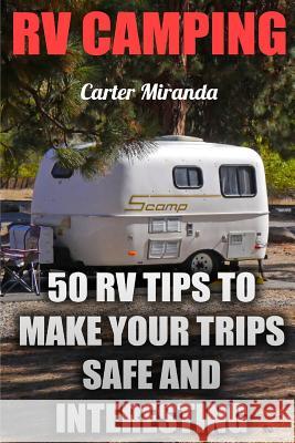 RV Camping: 50 RV Tips To Make Your Trips Safe And Interesting Miranda, Carter 9781545420447 Createspace Independent Publishing Platform - książka