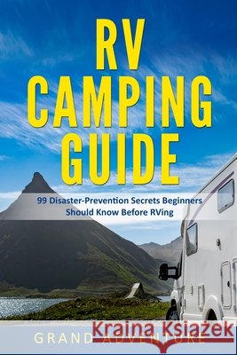 RV Camping Guide 99 Disaster Prevention Secrets Beginners Should Know Before RVing Adventure, Grand 9798675385720 Independently Published - książka