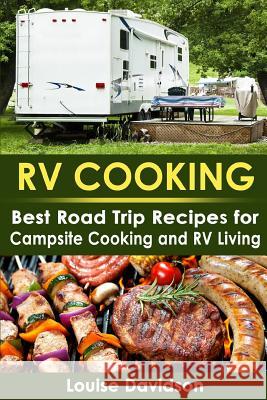 RV Cooking: Best Road Trip Recipes for RV Living and Campsite Cooking Louise Davidson 9781720386254 Createspace Independent Publishing Platform - książka