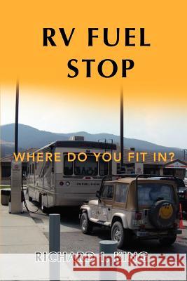 RV Fuel Stop: Where Do You Fit In? King, Richard I. 9780595446025 iUniverse - książka