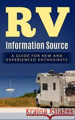 RV Information Source: A Guide for New and Experienced Enthusiasts Jim Moran 9781981286706 Createspace Independent Publishing Platform - książka