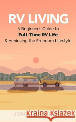 RV Living: A Beginners Guide To Full-time RV Life And Achieving The Freedom Lifestyle Reid, Jonathan 9781548466282 Createspace Independent Publishing Platform - książka
