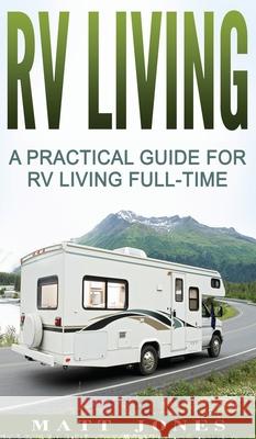 RV Living: A Practical Guide For RV Living Full-Time Matt Jones 9781647485894 Striveness Publications - książka