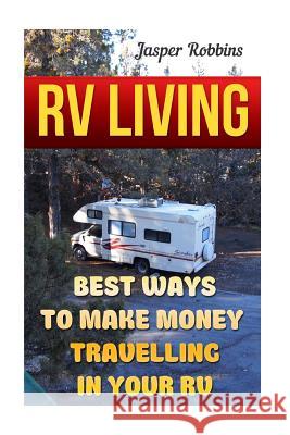 RV Living: Best Ways To Make Money Travelling In Your RV Robbins, Jasper 9781545296776 Createspace Independent Publishing Platform - książka