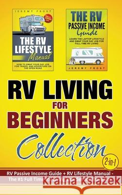 RV Living for Beginners Collection (2-in-1): RV Passive Income Guide + RV Lifestyle Manual - The #1 Full-Time RV Living Box Set for Travelers Jeremy Frost 9781952395260 Grizzly Publishing Co - książka