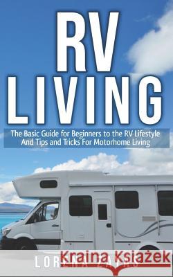 RV Living: The Basic Guide for Beginners to the RV Lifestyle And Tips And Tricks For Motorhome Living Lorena Zayas 9781074295110 Independently Published - książka